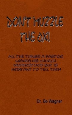 Don't Muzzle The Ox!: All the Things That a Pastor Wishes His Church Understood but Is Hesitant to Tell Them - Wagner, Bo