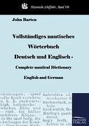 Vollständiges nautisches Wörterbuch Deutsch und Englisch - Complete nautical Dictionary English and German - Barten, John