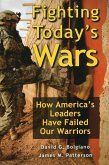 Fighting Today's Wars: How America's Leaders Have Failed Our Warriors