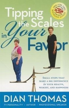 Tipping the Scales in Your Favor: Small Steps That Make a Big Difference in Your Health, Weight, and Happiness - Thomas, Dian