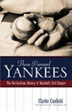 Those Damned Yankees: The Not-So-Great History of Baseball's Evil Empire - Canfield, Clarke