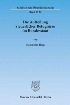 Cover Die Aufteilung steuerlicher Befugnisse im Bundesstaat. Untersuchung zur Vereinbarkeit der deutschen Steuerrechtsordnung