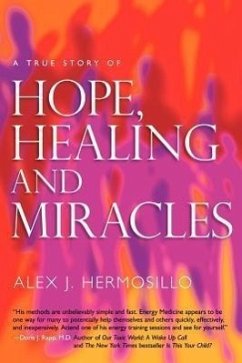 A True Story of Hope, Healing & Miracles - Hermosillo, Alex J.