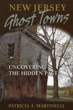 New Jersey Ghost Towns: Uncovering the Hidden Past - Martinelli, Patricia A