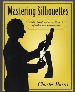 Mastering Silhouettes: Expert Instruction in the Art of Silhouette Portraiture - Burns, Charles