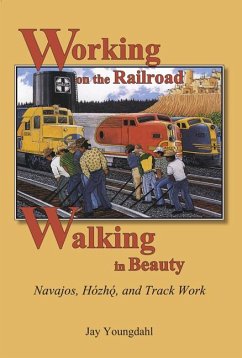 Working on the Railroad, Walking in Beauty: Navajos, Hozho, and Track Work - Youngdahl, Jay