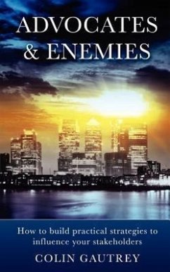 Advocates & Enemies: How to Build Practical Strategies to Influence Your Stakeholders - Gautrey, Colin