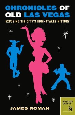 Chronicles of Old Las Vegas: Exposing Sin City's High-Stakes History - Roman, James