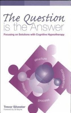 The Question Is the Answer: Focusing on Solutions with Cognitive Hypnotherapy - Silvester, Trevor