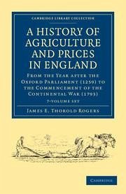 A History of Agriculture and Prices in England 7 Volume Set in 8 Pieces: From the Year After the Oxford Parliament (1259) to the Commencement of the C - Rogers, James E. Thorold