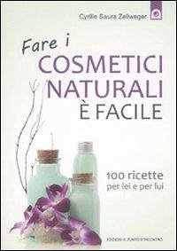 Fare i cosmetici naturali è facile. 100 ricette per lei e per lui - Zellweger, Cyrille Saura