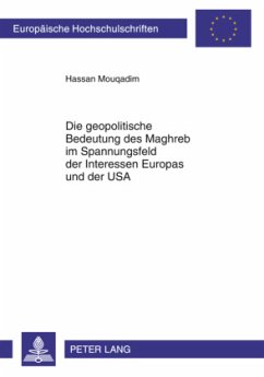 Die geopolitische Bedeutung des Maghreb im Spannungsfeld der Interessen Europas und der USA - Mouqadim, Hassan