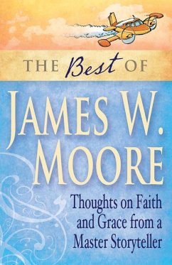 The Best of James W. Moore: Thoughts on Faith and Grace from a Master Storyteller - Moore, James W.