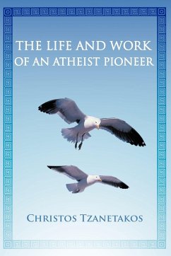 The Life and Work of an Atheist Pioneer - Tzanetakos, Christos