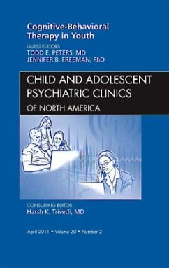 Cognitive - Behavioral Therapy in Youth, An Issue of Child and Adolescent Psychiatric Clinics of North America - Peters, Todd;Freeman, Jennifer