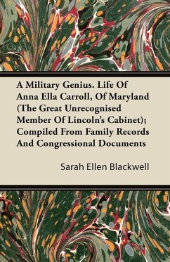 A Military Genius. Life Of Anna Ella Carroll, Of Maryland (The Great Unrecognised Member Of Lincoln's Cabinet); Compiled From Family Records And Congressional Documents - Blackwell, Sarah Ellen