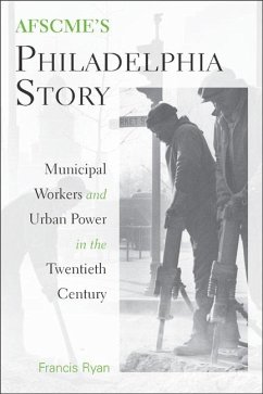 AFSCME's Philadelphia Story: Municipal Workers and Urban Power in the Twentieth Century - Ryan, Francis