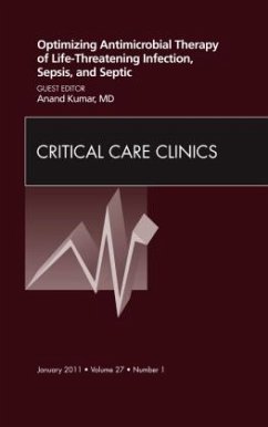 Optimizing Antimicrobial Therapy of Life-threatening Infection, Sepsis and Septic Shock, An Issue of Critical Care Clini - Kumar, Anand