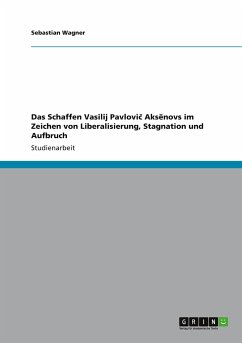 Das Schaffen Vasilij Pavlovi¿ Aks¿novs im Zeichen von Liberalisierung, Stagnation und Aufbruch - Wagner, Sebastian
