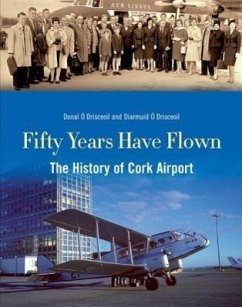 Fifty Years Have Flown: The History of Cork Airport - O. Drisceoil, Diarmuid; O. Drisceoil, Donal; Ao Drisceoil, Donal