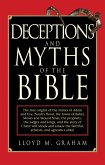 Deceptions and Myths of the Bible: The True Origins of the Stories of Adam and Eve, Noah's Flood, the Tower of Babel, Moses and Mount Sinai, the Proph