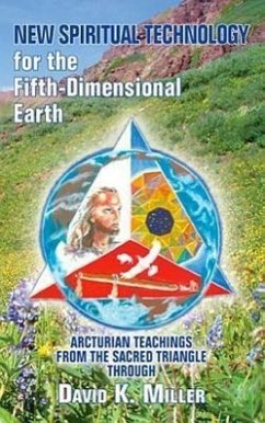 New Spiritual Technology for the Fifth-Dimensional Earth: Arcturian Teachings from the Sacred Triangle - Miller, David K.