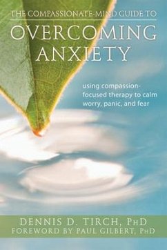The Compassionate-Mind Guide to Overcoming Anxiety - Tirch, Dennis