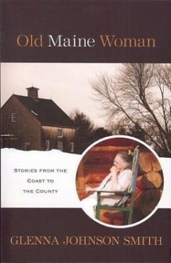 Old Maine Woman: Stories from the Coast to the County - Smith, Glenna