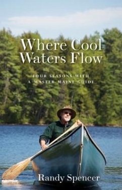 Where Cool Waters Flow: Four Seasons with a Master Maine Guide - Spencer, Randy