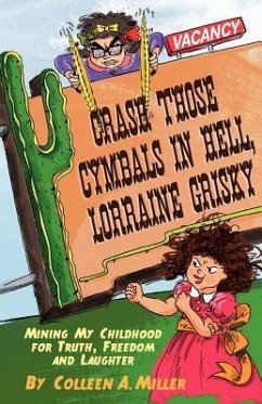 Crash Those Cymbals in Hell, Lorraine Grisky: Mining My Childhood for Truth, Freedom and Laughter - Miller, Colleen A.