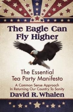 The Eagle Can Fly Higher: The Essential Tea Party Manifesto - Whalen, David R.