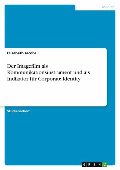 Der Imagefilm als Kommunikationsinstrument und als Indikator für Corporate Identity - Jacobs, Elisabeth