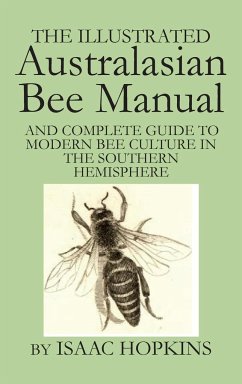 The Illustrated Australasian Bee Manual And Complete Guide to Modern Bee Culture in the Southern Hemisphere - Hopkins, Isaac