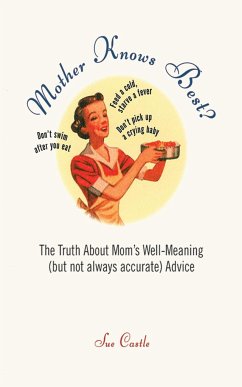 Mother Knows Best?: The Truth about Mom's Well-Meaning (But Not Always Accurate) Advice - Castle, Sue