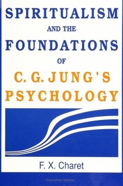 Spiritualism and the Foundations of C. G. Jung's Psychology - Charet, F X