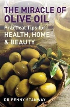 The Miracle of Olive Oil: Practical Tips for Home, Health & Beauty - Stanway, Penny