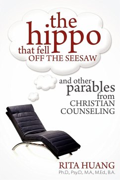 The Hippo That Fell Off The Seesaw and Other Parables From Christian Counseling - Huang, Rita