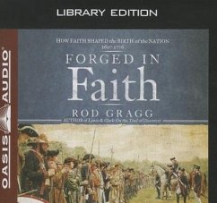 Forged in Faith (Library Edition): How Faith Shaped the Birth of the Nation 1607-1776 - Gragg, Rod