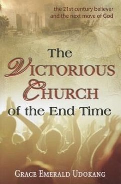 The Victorious Church of the End Time: The 21st Century Believer and the Next Move of God - Udokang, Grace Emerald