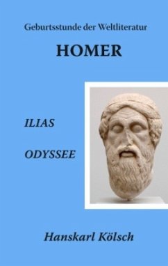 Homer - Ilias - Odyssee - Die Geburtsstunde der Weltliteratur - Kölsch, Hanskarl