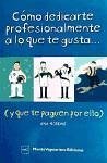 Cómo dedicarte profesionalmente a lo que te gusta y que te paguen por ello - Moreno Medina, Ana; Moreno, Ana