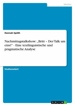 Nachmittagstalkshow: ¿Britt ¿ Der Talk um eins!¿ - Eine textlinguistische und pragmatische Analyse - Späth, Hannah