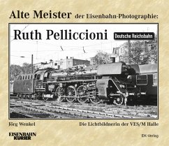 Alte Meister der Eisenbahn-Photographie: Ruth Pelliccioni - Wenkel, Jörg