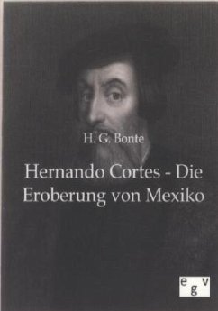 Hernando Cortes - Die Eroberung von Mexiko - Bonte, H. G.