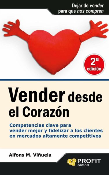 Vender desde el corazón : competencias clave para vender mejor y fidelizar a los clientes Vender desde el corazón : competencias clave para vender mejor y fidelizar a los clientes