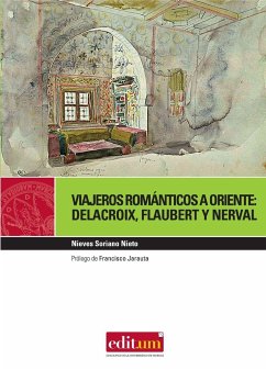 Viajeros románticos a Oriente : Delacroix, Flaubert y Nerval - Soriano Nieto, Nieves
