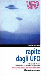 Rapite dagli UFO. Otto donne «Prelevate» e «Studiate» dagli alieni - Turner, Karla