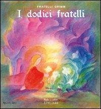 I dodici fratelli - Grimm, Jacob; Grimm, Wilhelm I dodici fratelli - Grimm, Jacob; Grimm, Wilhelm