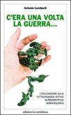 C'era una volta la guerra... L'educazione alla cittadinanza attiva in prospettiva nonviolenta C'era una volta la guerra... L'educazione alla cittadinanza attiva in prospettiva nonviolenta