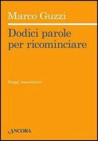 Dodici parole per ricominciare - Guzzi, Marco
